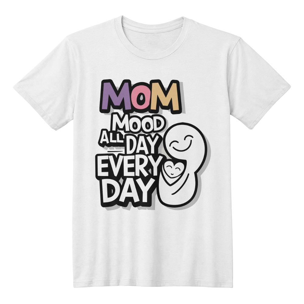 Mom Mood - Quality T-Shirt